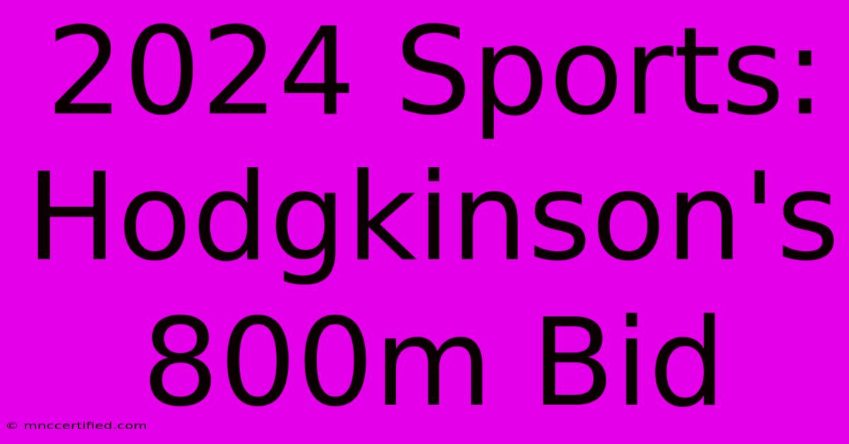 2024 Sports: Hodgkinson's 800m Bid