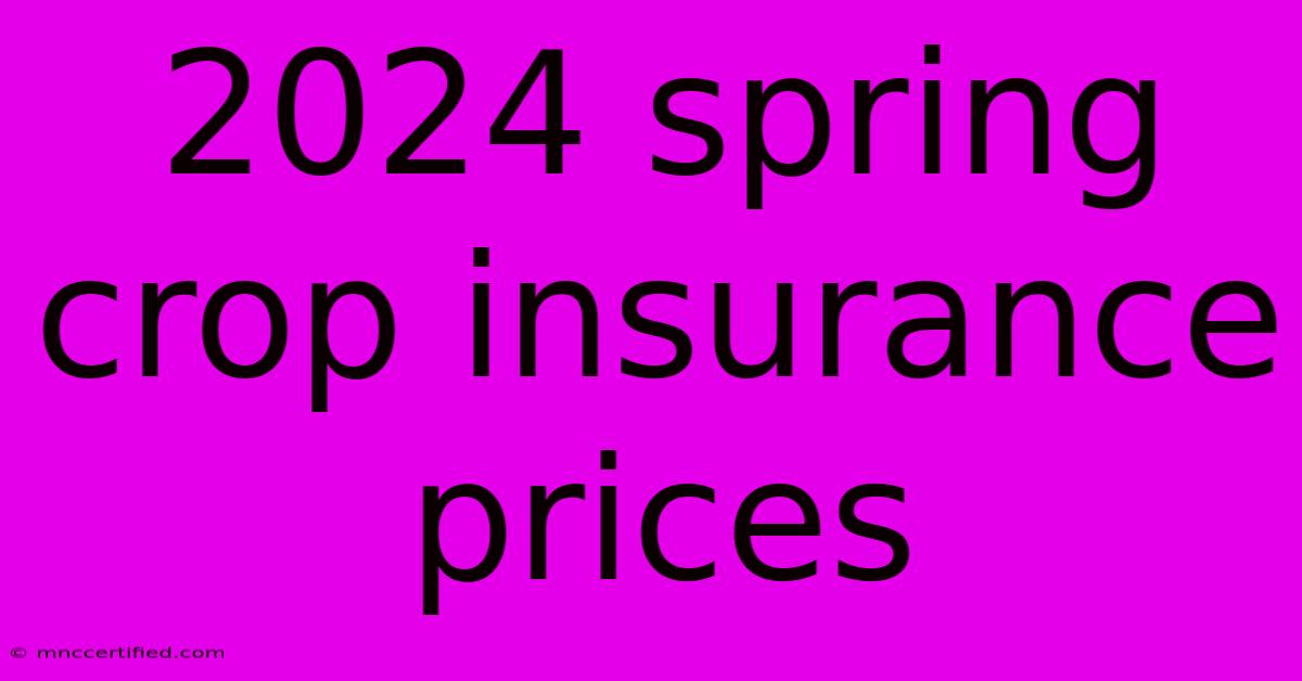 2024 Spring Crop Insurance Prices