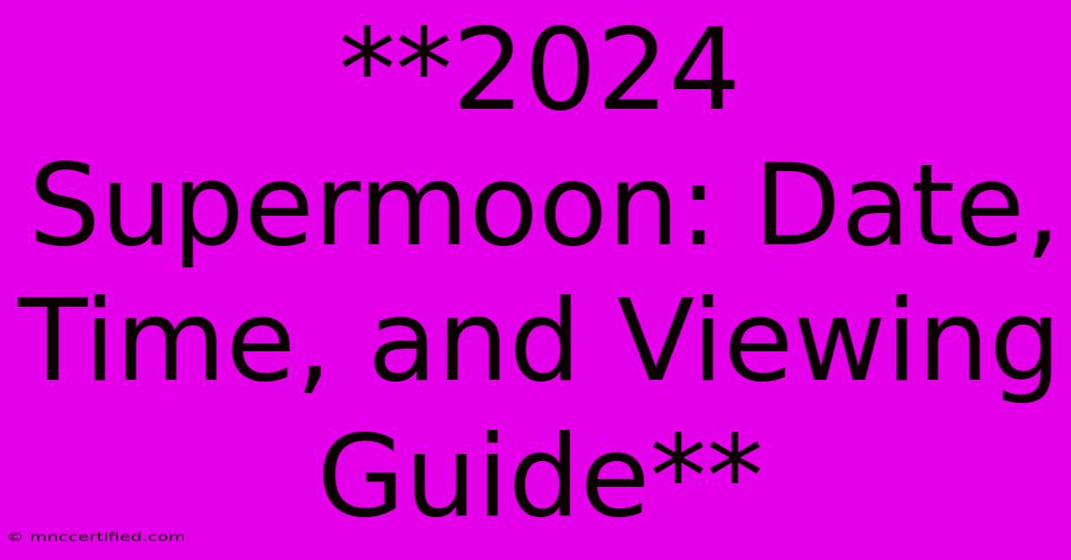 **2024 Supermoon: Date, Time, And Viewing Guide** 