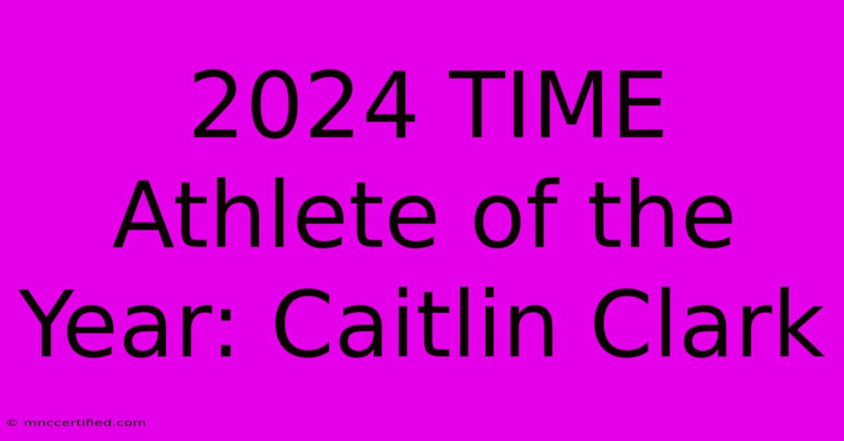 2024 TIME Athlete Of The Year: Caitlin Clark