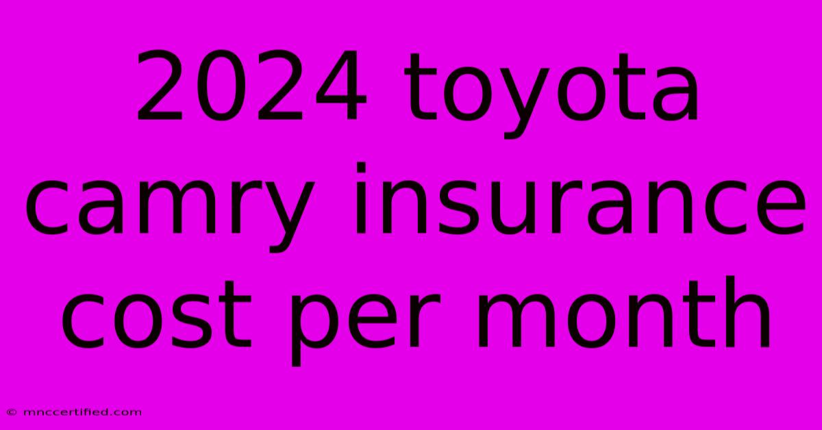 2024 Toyota Camry Insurance Cost Per Month