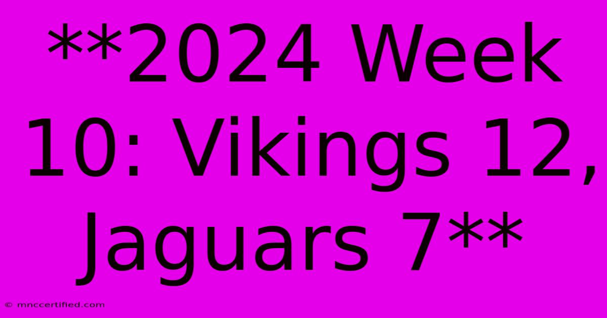 **2024 Week 10: Vikings 12, Jaguars 7** 