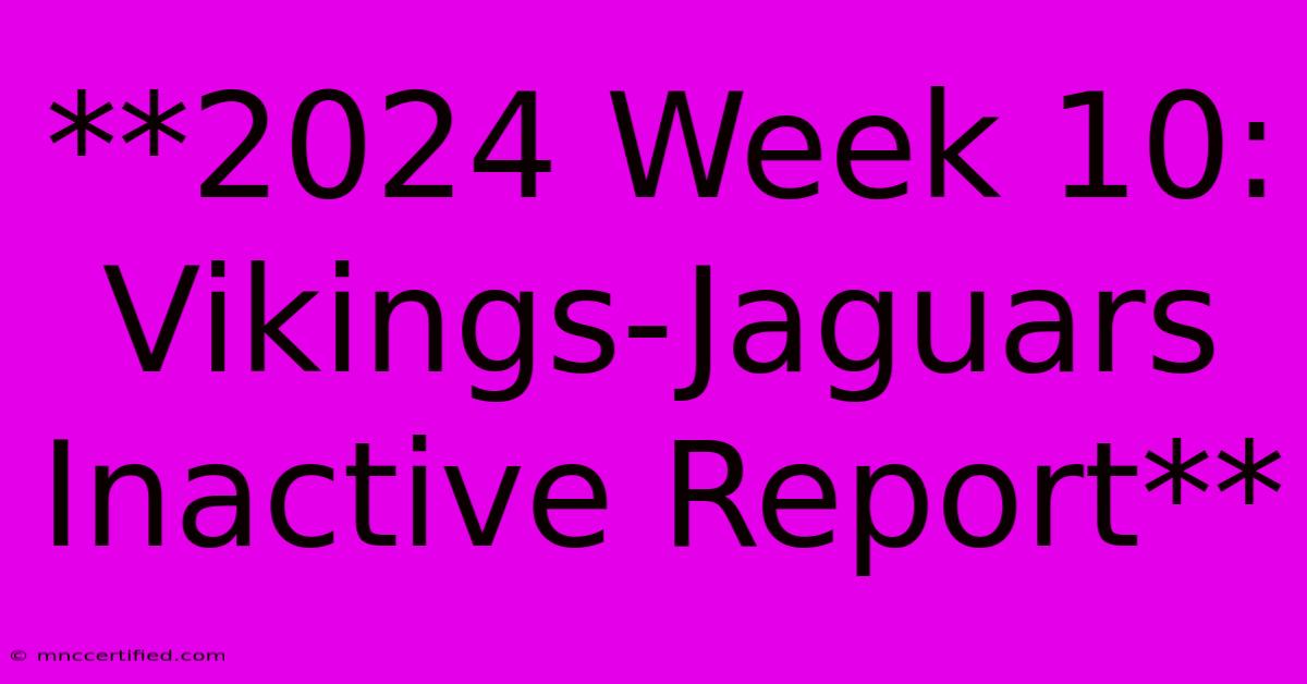 **2024 Week 10: Vikings-Jaguars Inactive Report**