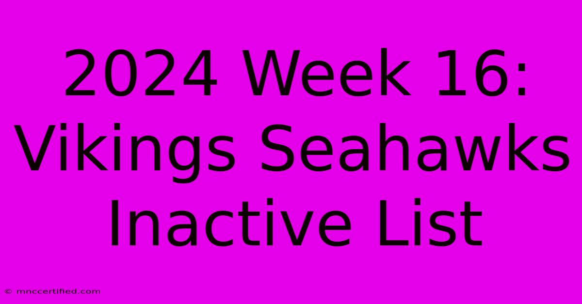 2024 Week 16: Vikings Seahawks Inactive List