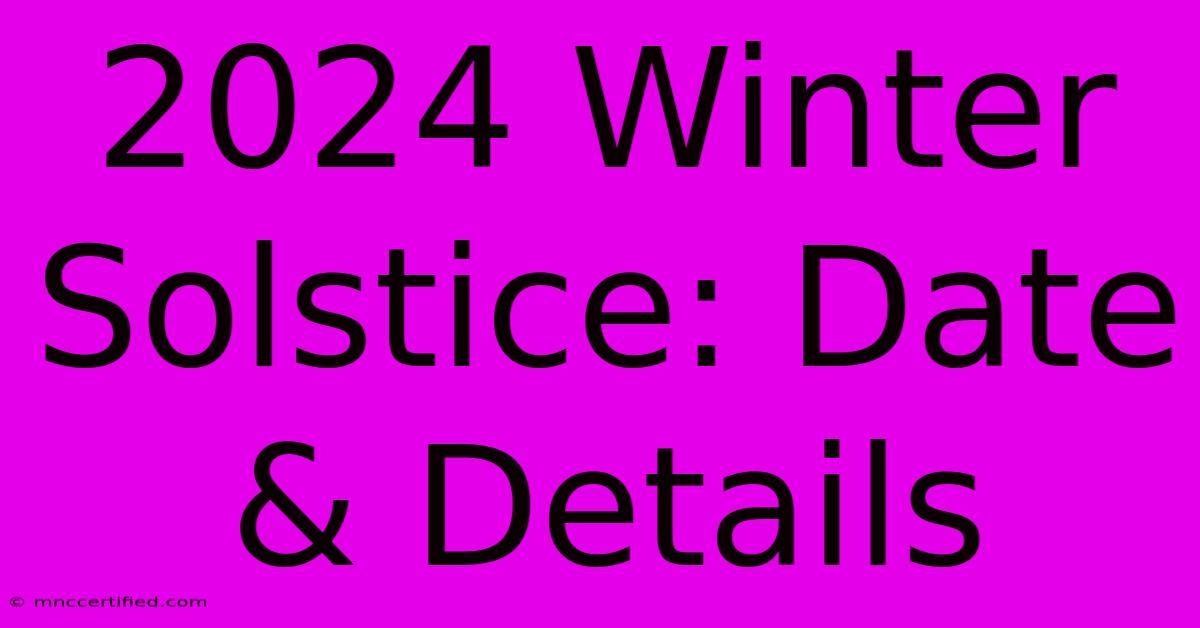 2024 Winter Solstice: Date & Details