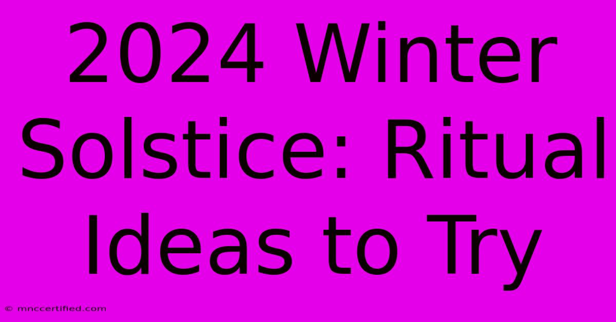 2024 Winter Solstice: Ritual Ideas To Try