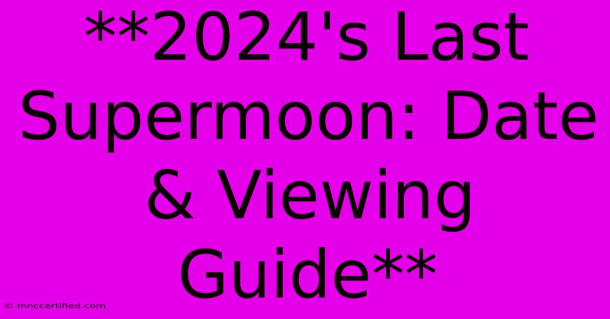 **2024's Last Supermoon: Date & Viewing Guide**