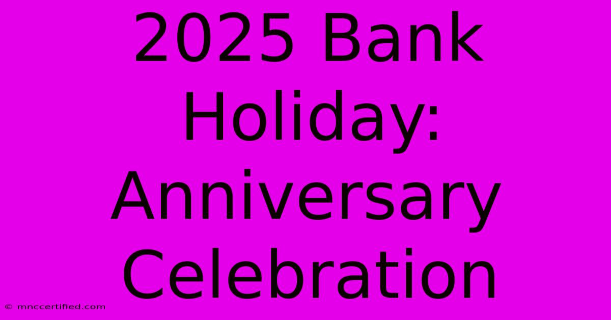 2025 Bank Holiday: Anniversary Celebration