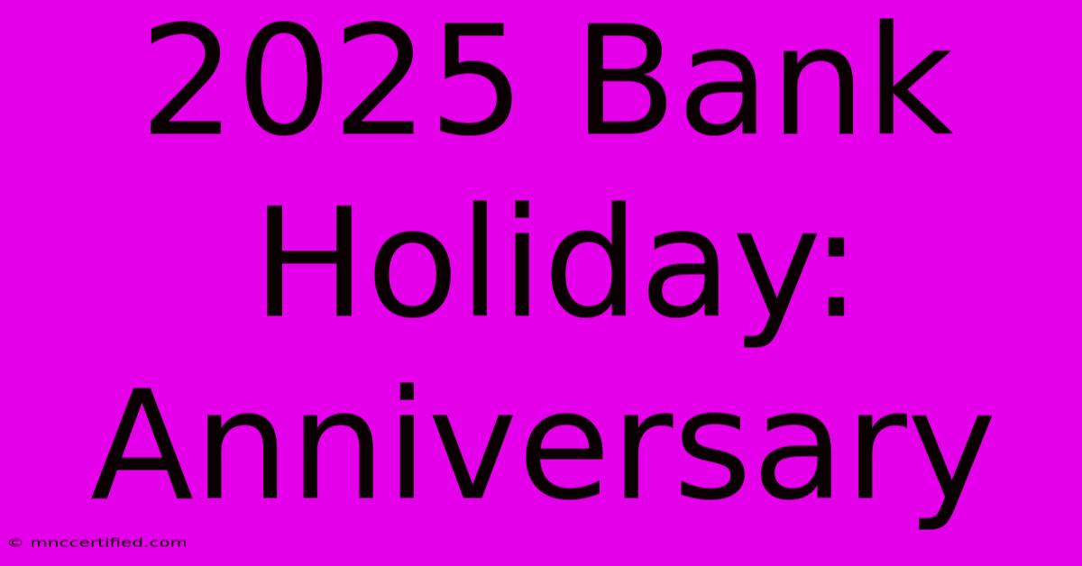 2025 Bank Holiday: Anniversary