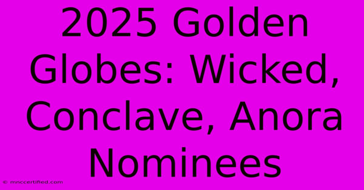 2025 Golden Globes: Wicked, Conclave, Anora Nominees