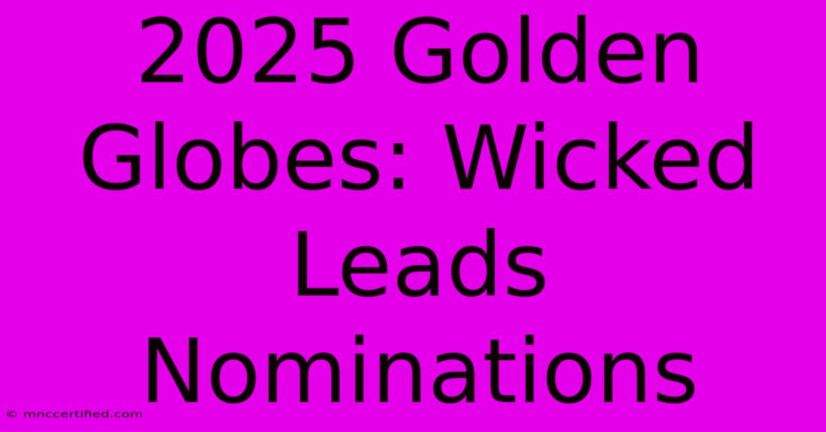 2025 Golden Globes: Wicked Leads Nominations