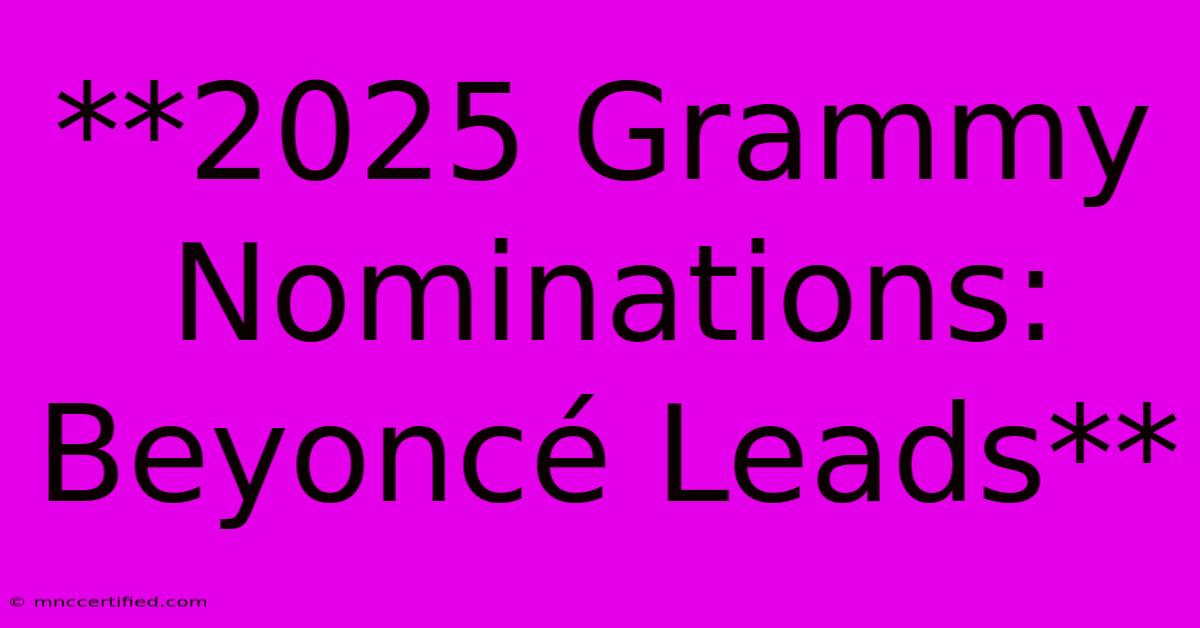 **2025 Grammy Nominations: Beyoncé Leads**