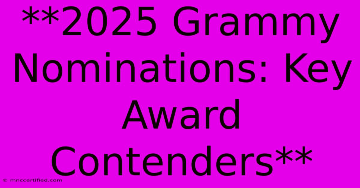 **2025 Grammy Nominations: Key Award Contenders** 