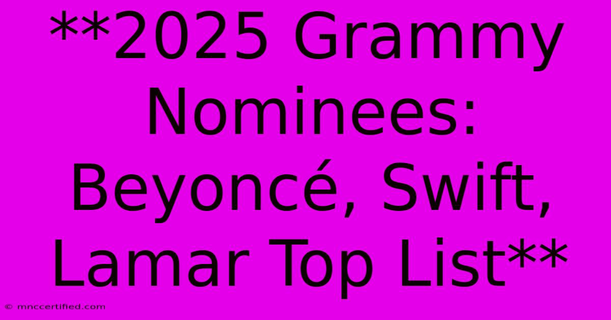 **2025 Grammy Nominees: Beyoncé, Swift, Lamar Top List**