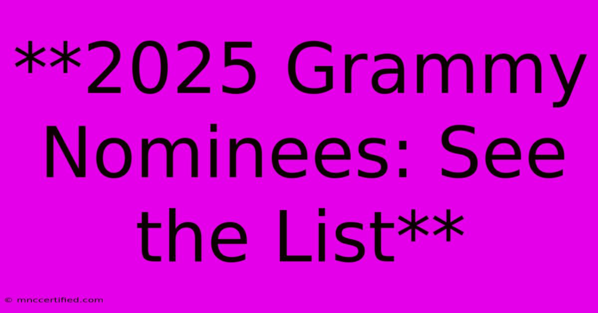 **2025 Grammy Nominees: See The List**