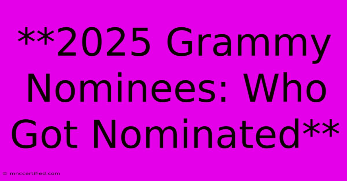 **2025 Grammy Nominees: Who Got Nominated**