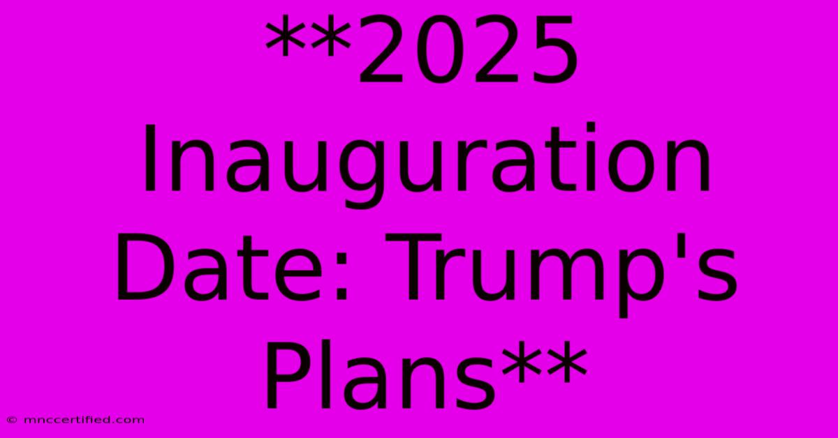 **2025 Inauguration Date: Trump's Plans** 