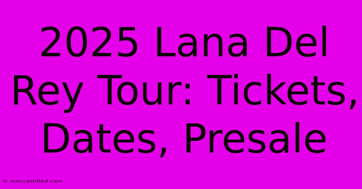 2025 Lana Del Rey Tour: Tickets, Dates, Presale