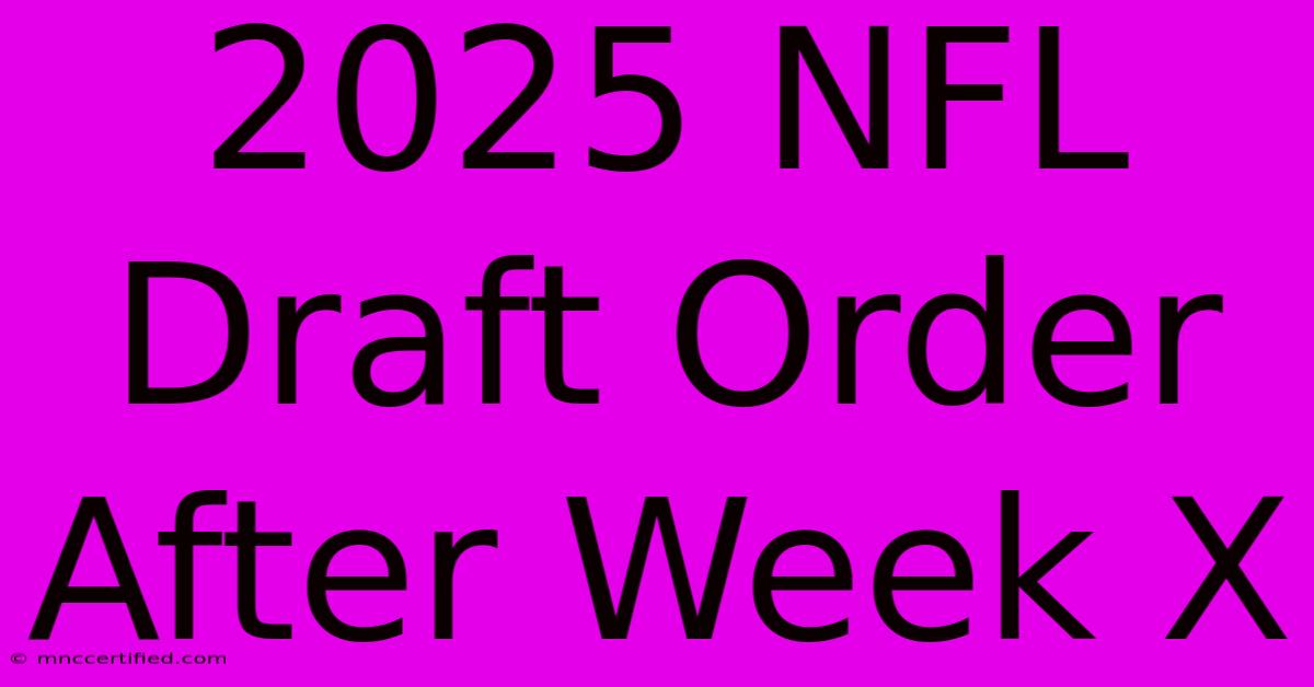 2025 NFL Draft Order After Week X