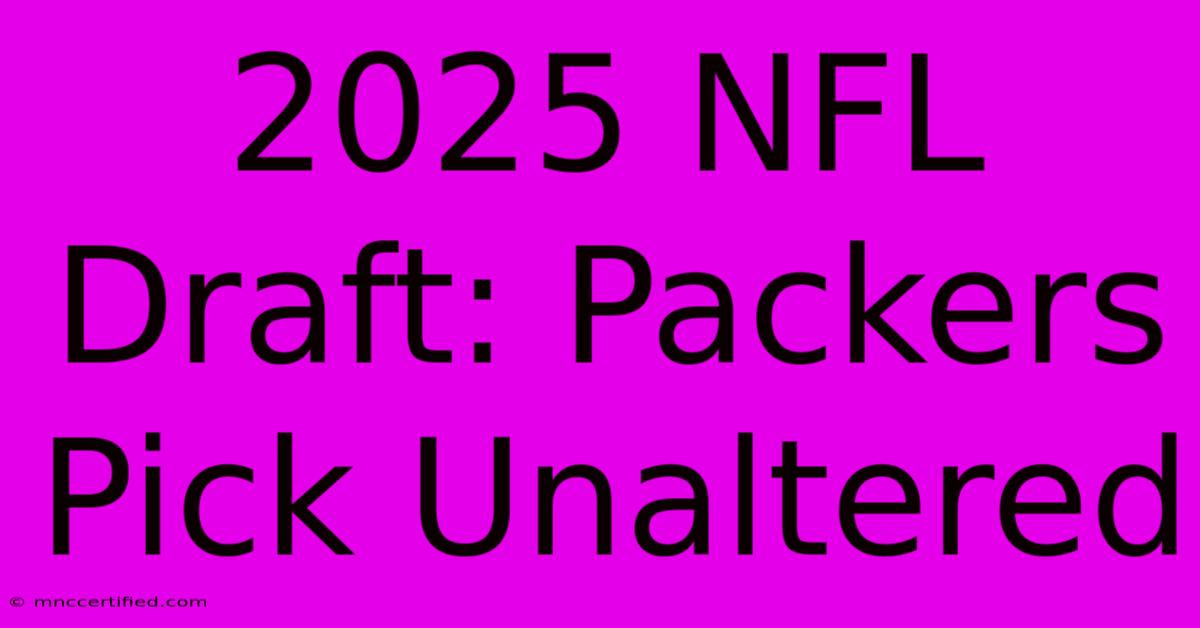 2025 NFL Draft: Packers Pick Unaltered