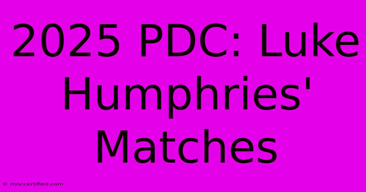 2025 PDC: Luke Humphries' Matches