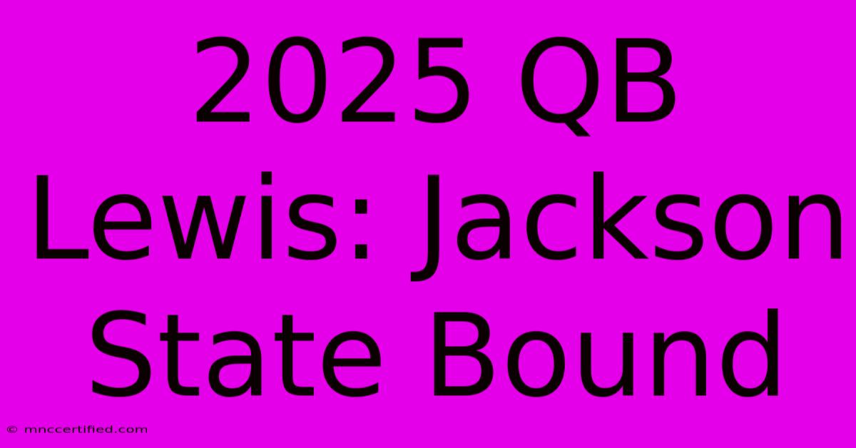 2025 QB Lewis: Jackson State Bound