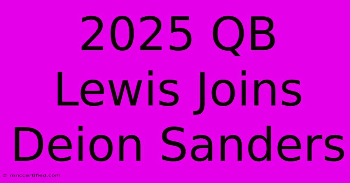 2025 QB Lewis Joins Deion Sanders