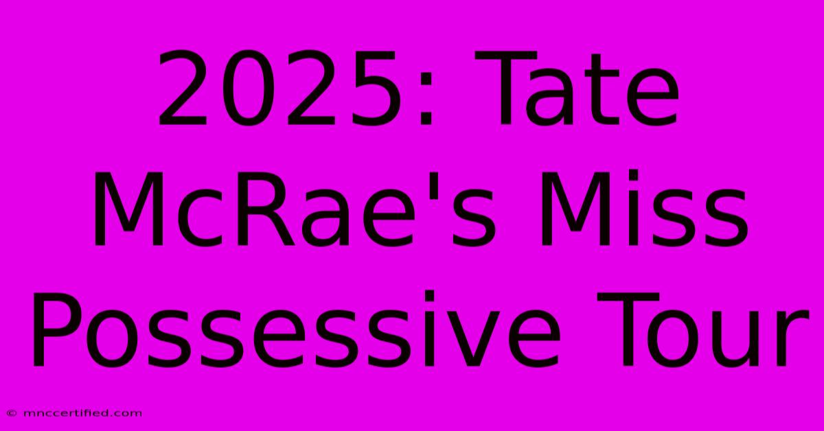 2025: Tate McRae's Miss Possessive Tour