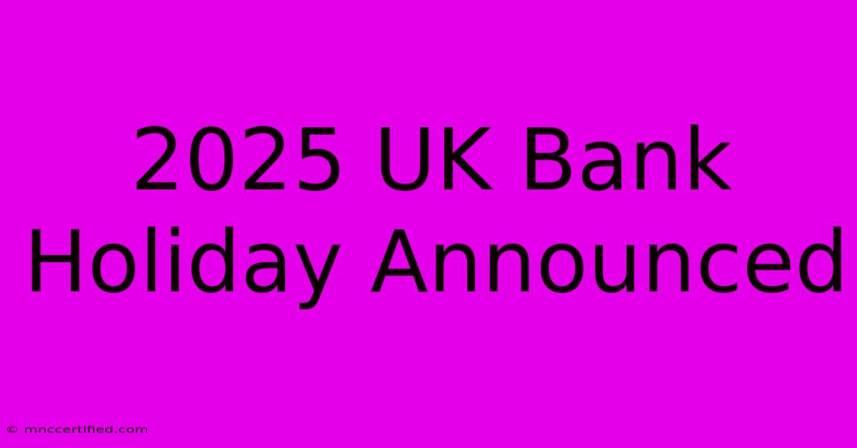 2025 UK Bank Holiday Announced