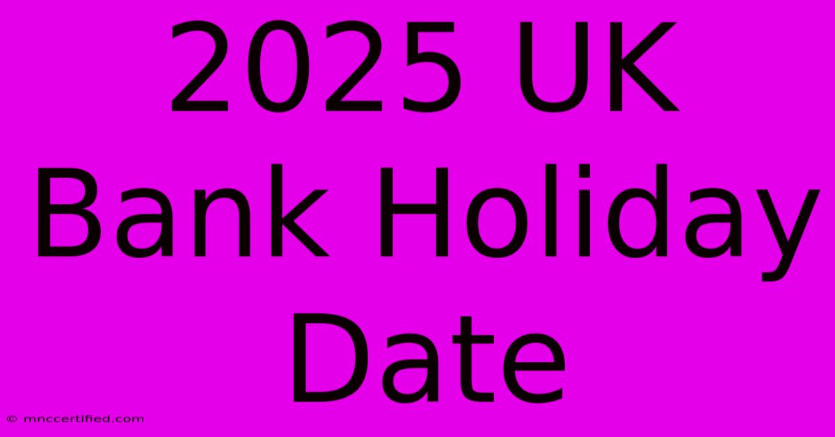 2025 UK Bank Holiday Date