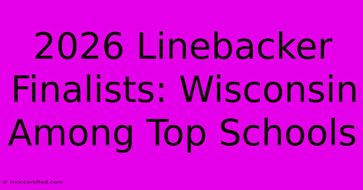 2026 Linebacker Finalists: Wisconsin Among Top Schools