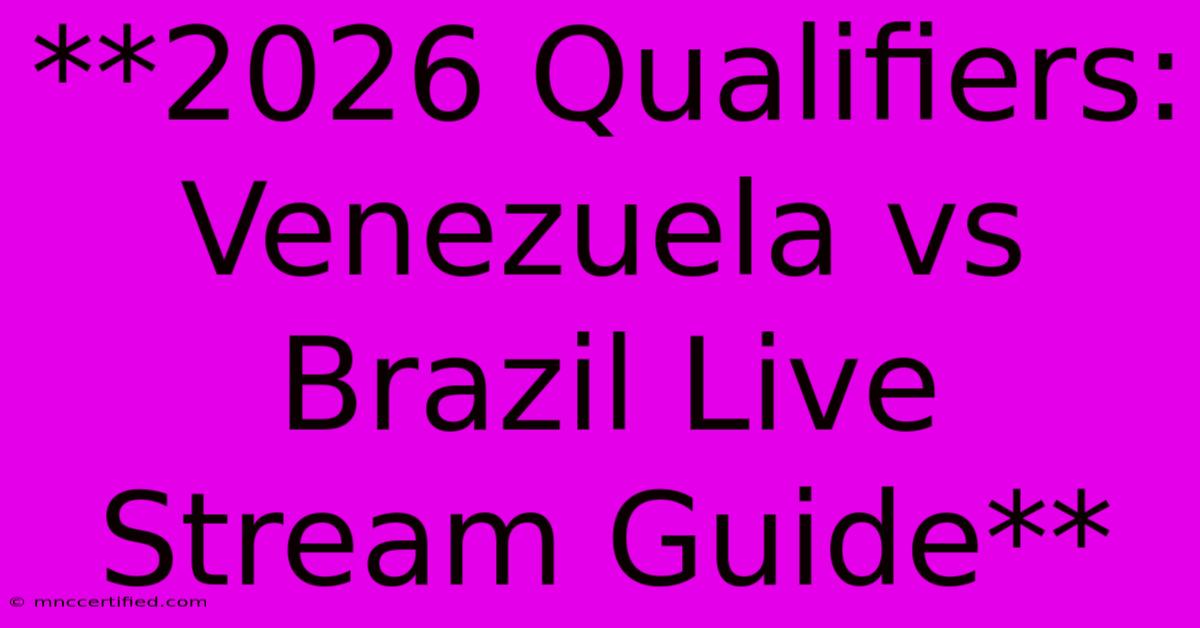 **2026 Qualifiers: Venezuela Vs Brazil Live Stream Guide**