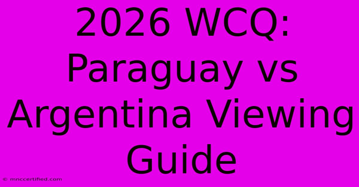 2026 WCQ: Paraguay Vs Argentina Viewing Guide