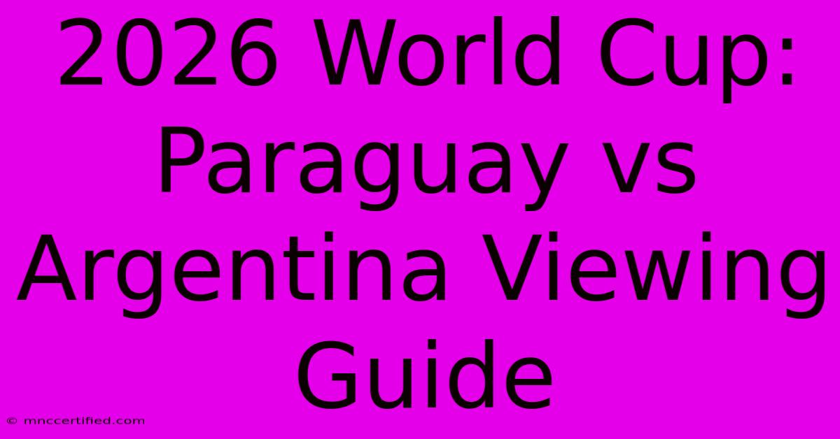 2026 World Cup: Paraguay Vs Argentina Viewing Guide