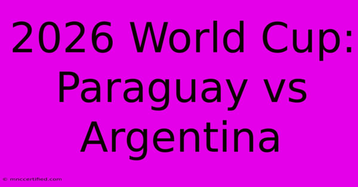 2026 World Cup: Paraguay Vs Argentina