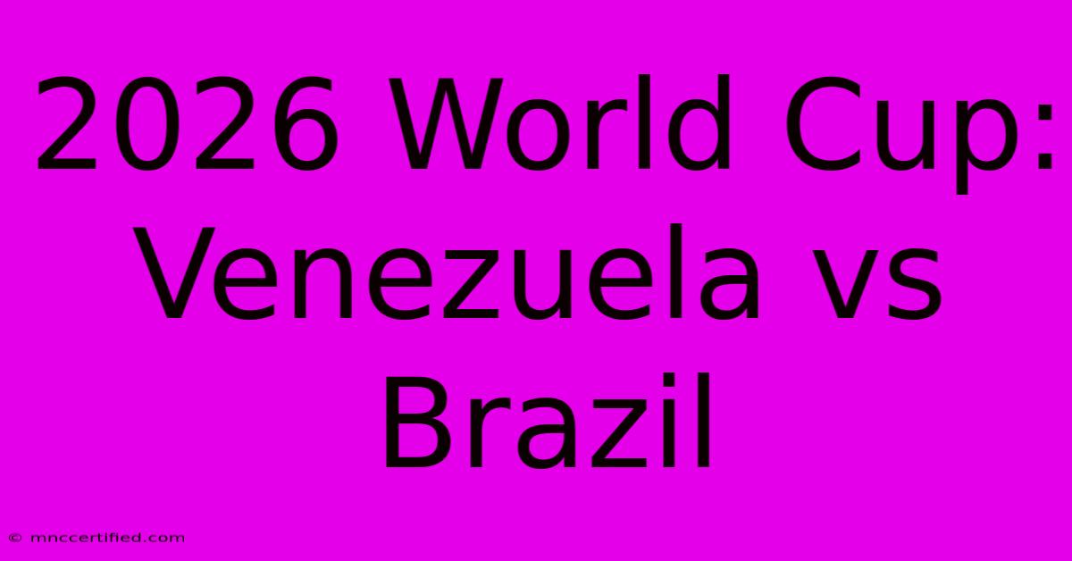 2026 World Cup: Venezuela Vs Brazil