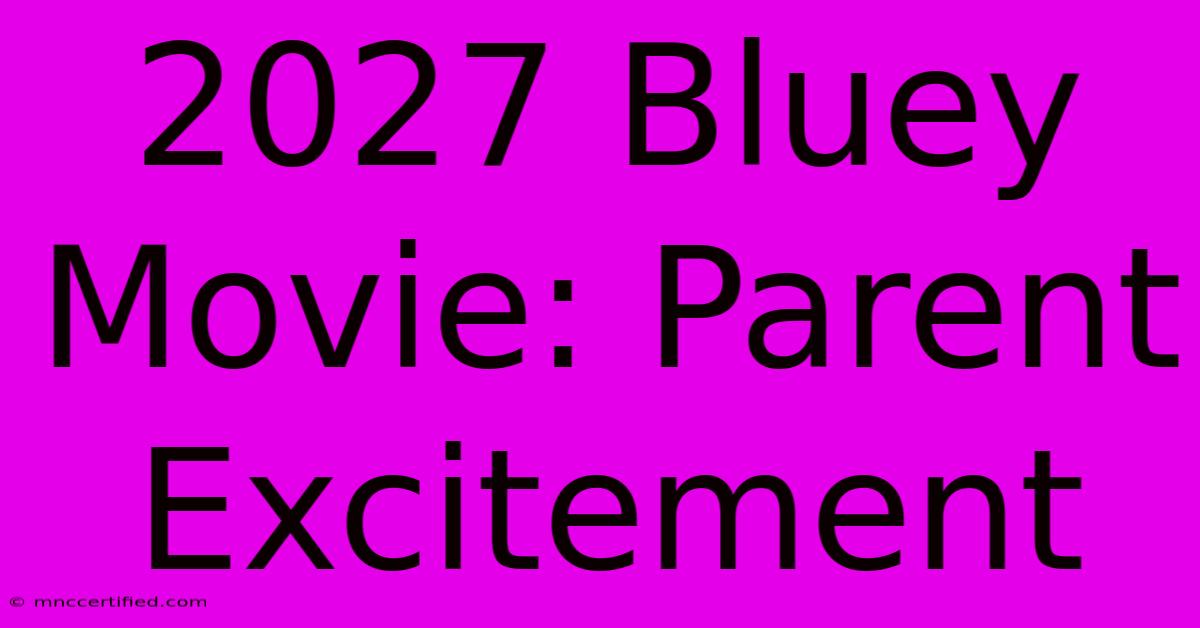 2027 Bluey Movie: Parent Excitement