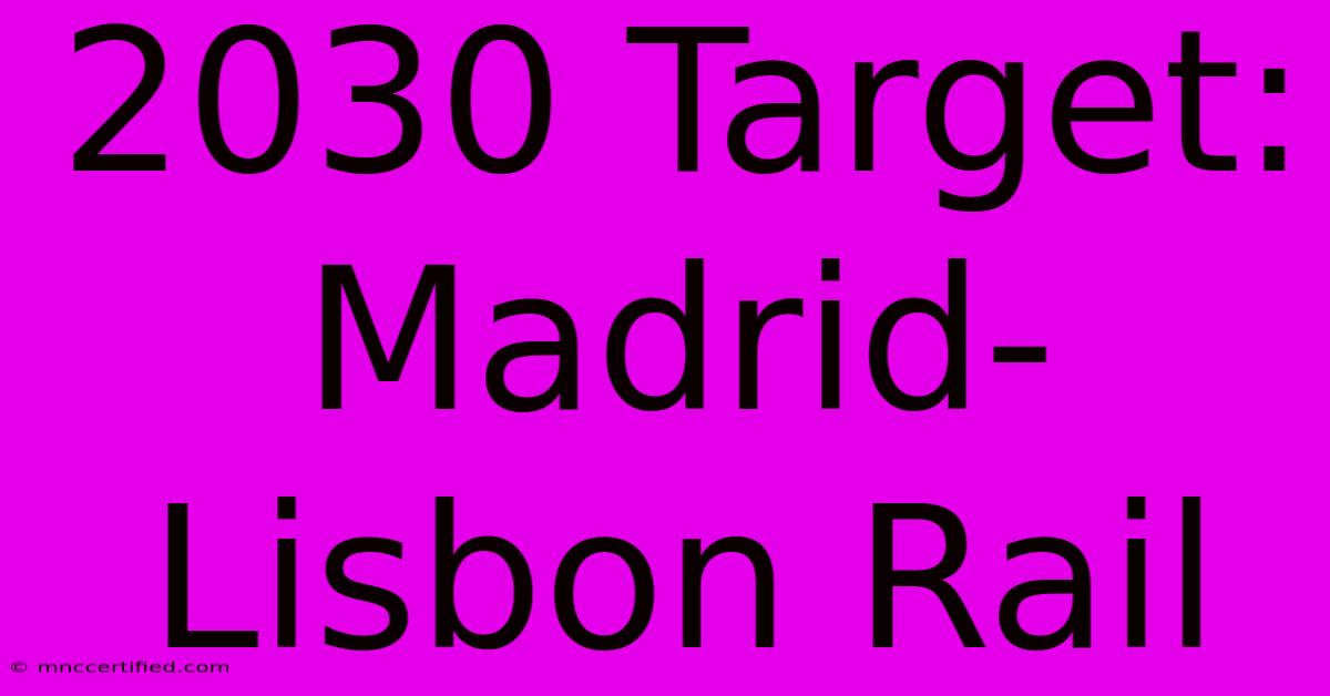 2030 Target: Madrid-Lisbon Rail