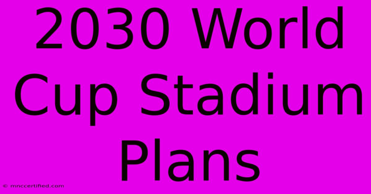 2030 World Cup Stadium Plans