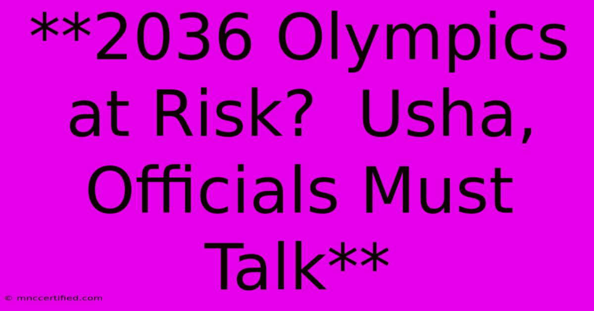 **2036 Olympics At Risk?  Usha, Officials Must Talk** 