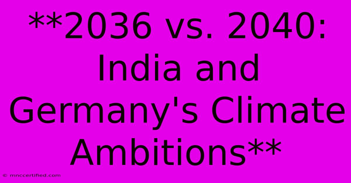 **2036 Vs. 2040: India And Germany's Climate Ambitions**