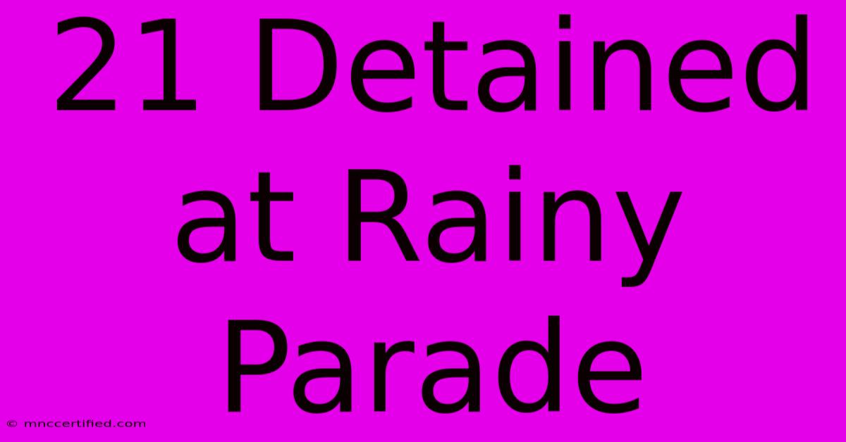 21 Detained At Rainy Parade