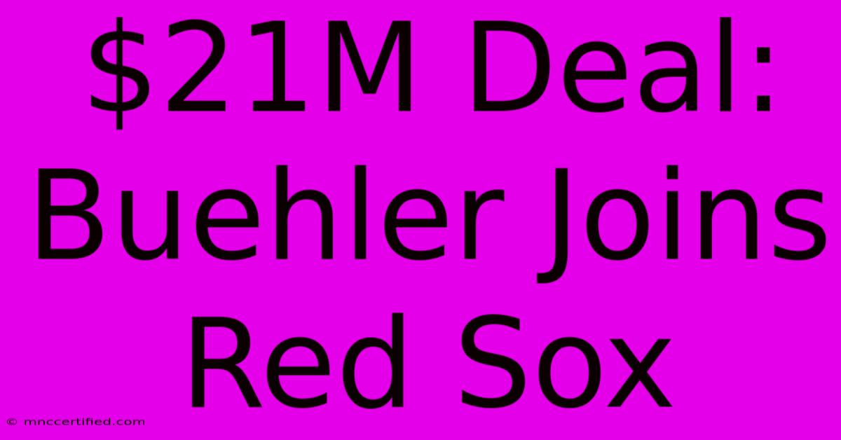 $21M Deal: Buehler Joins Red Sox