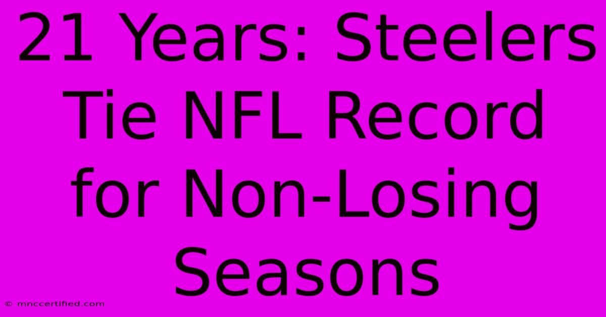 21 Years: Steelers Tie NFL Record For Non-Losing Seasons