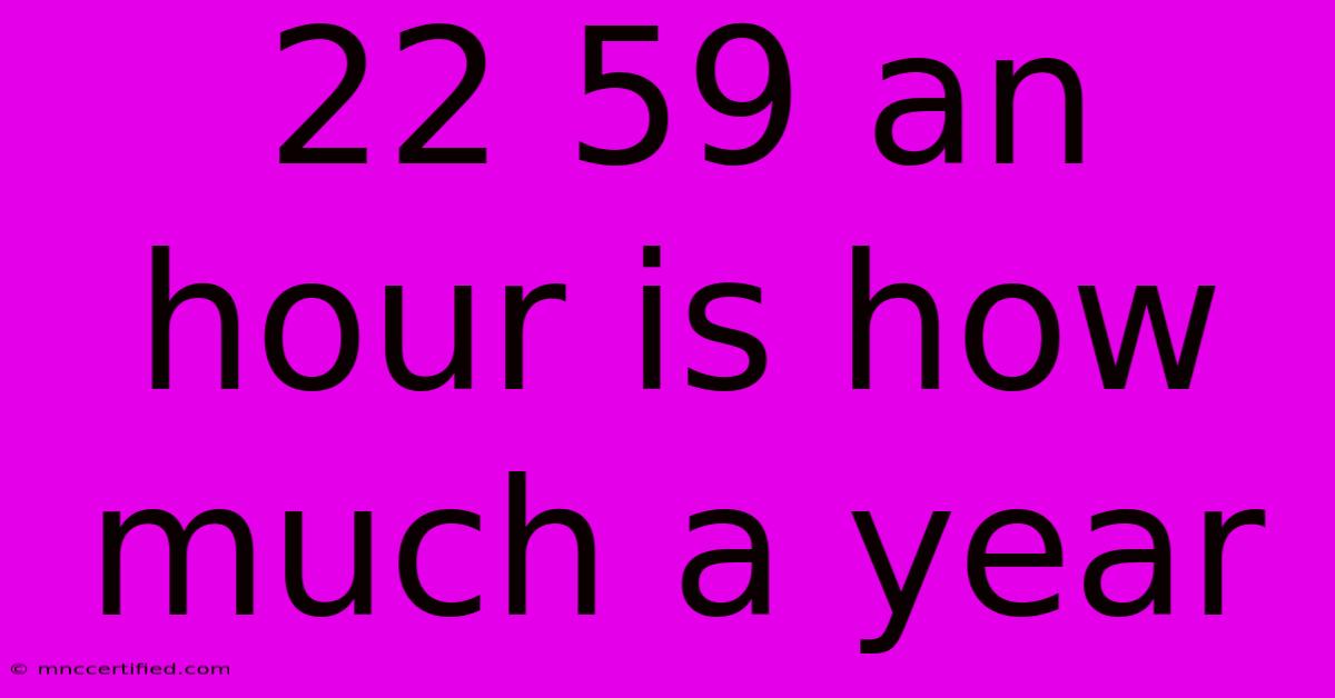 22 59 An Hour Is How Much A Year