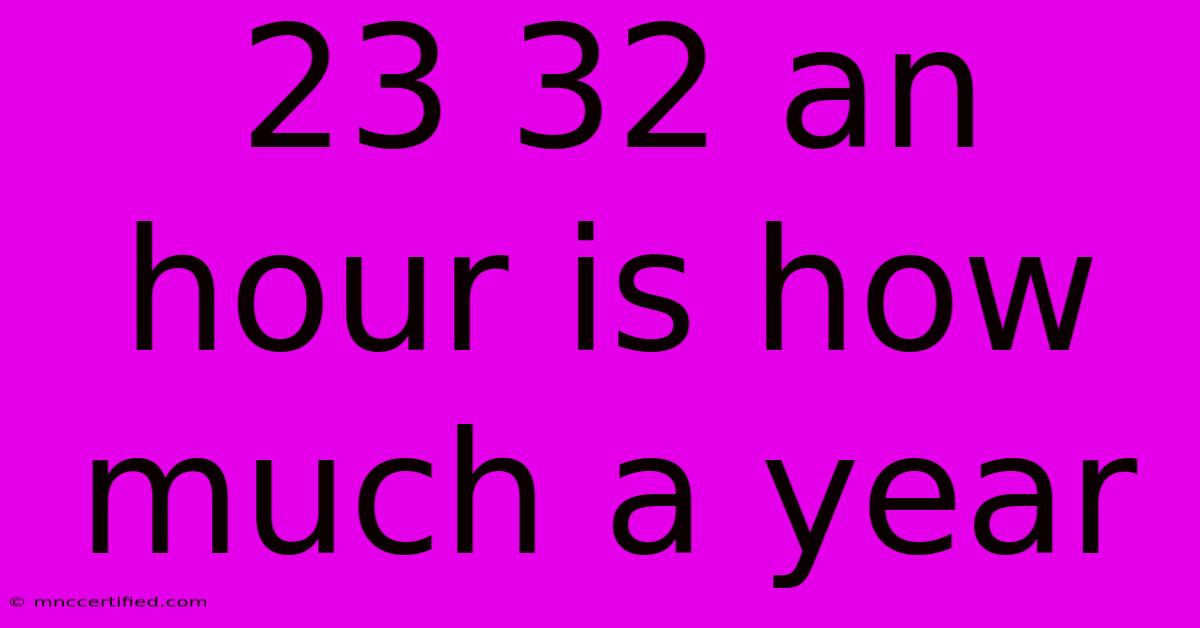 23 32 An Hour Is How Much A Year