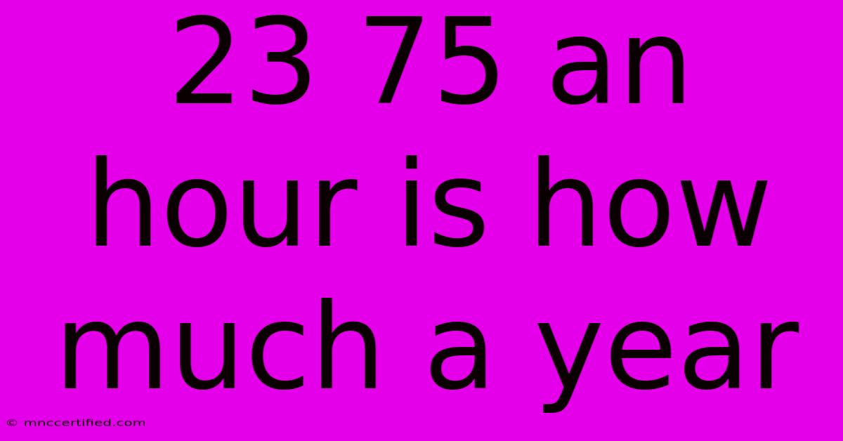 23 75 An Hour Is How Much A Year