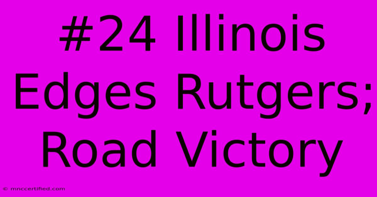 #24 Illinois Edges Rutgers; Road Victory