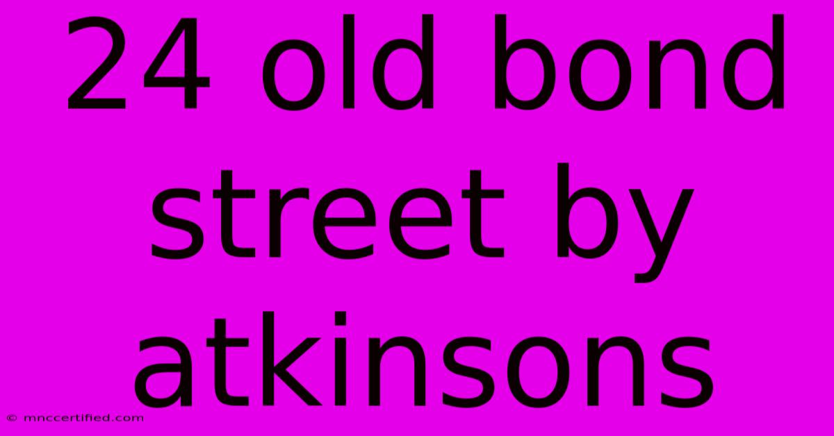 24 Old Bond Street By Atkinsons