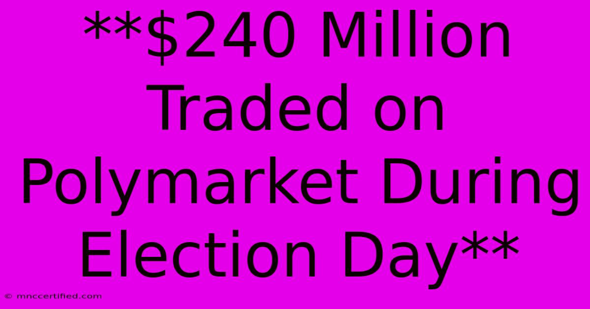 **$240 Million Traded On Polymarket During Election Day** 